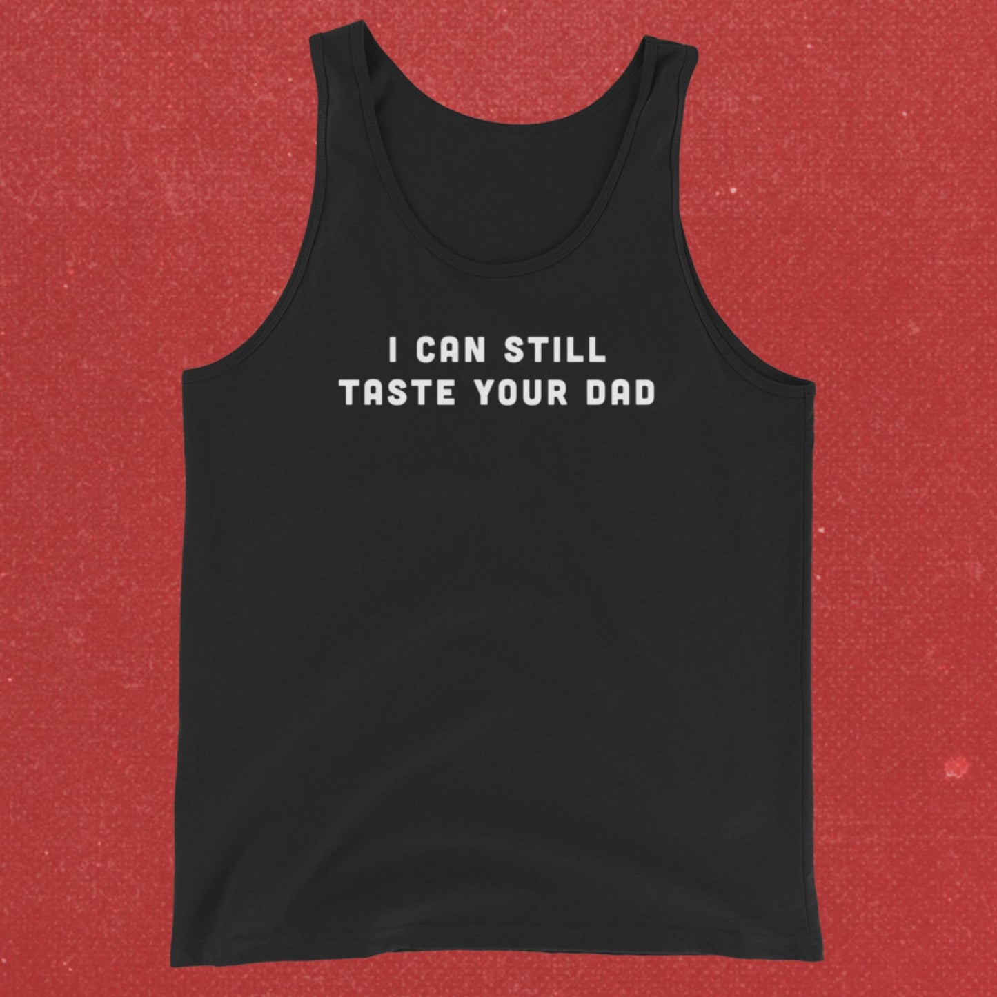 I can still taste your dad - tank