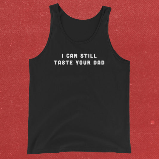 I can still taste your dad - tank